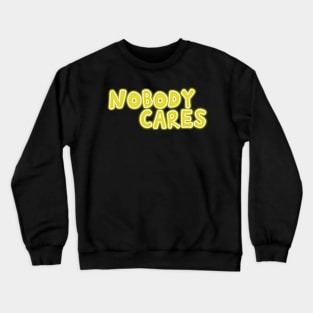 Nobody cares glowing yellow funny self deprecating Crewneck Sweatshirt